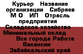 Курьер › Название организации ­ Сибряев М.О., ИП › Отрасль предприятия ­ Складское хозяйство › Минимальный оклад ­ 30 000 - Все города Работа » Вакансии   . Забайкальский край,Чита г.